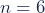 n=6