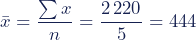\begin{equation*}\bar{x}=\dfrac{\sum{x}}{n}=\dfrac{2\,220}{5}=444\end{equation*}