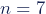 n=7