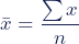 \begin{equation*}\bar{x}=\dfrac{\sum{x}}{n}\end{equation*}