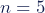 n=5